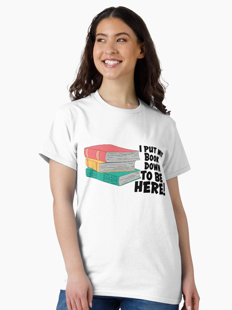 I put my book down to be here T-shirt