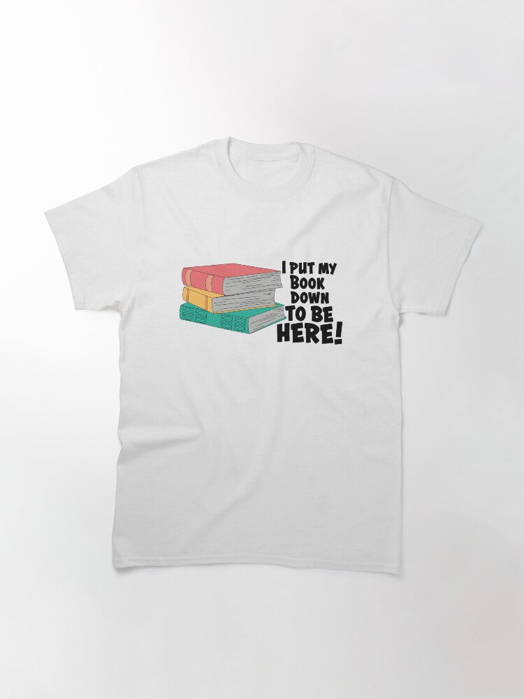I put my book down to be here T-shirt